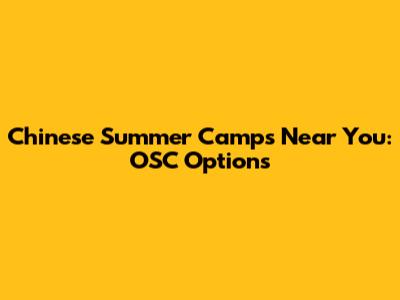Chinese Summer Camps Near You: OSC Options